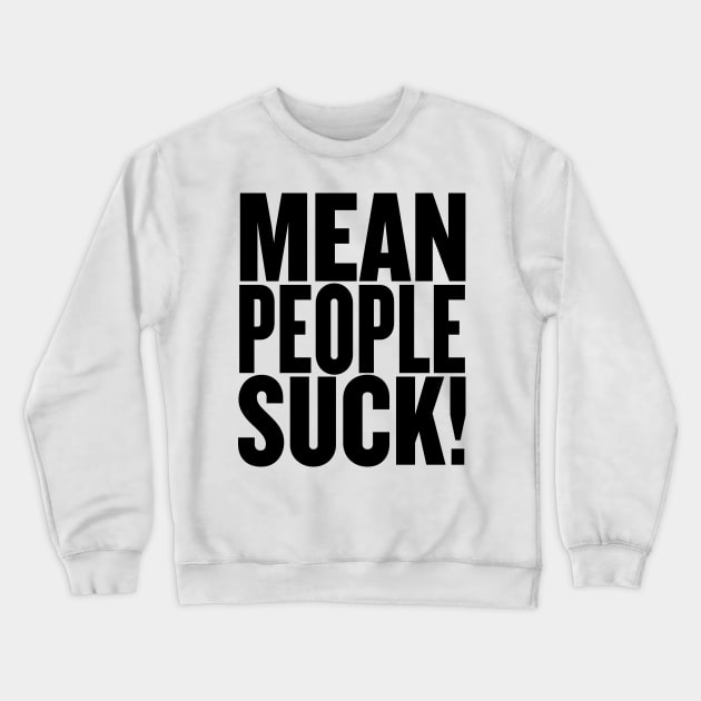 Mean People Suck! Crewneck Sweatshirt by Wright Art